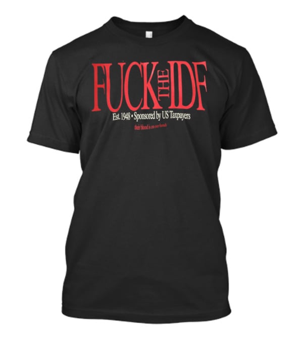 Fuck The IDF Political Est 1948 Sponsored By US Taxpayers Their Blood Is On Our Hands T-Shirt