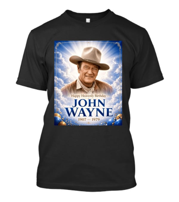Happy Heavenly Birthday John Wayne 1907 1979 Clouds Hat Blue Sky Balloons T-Shirt