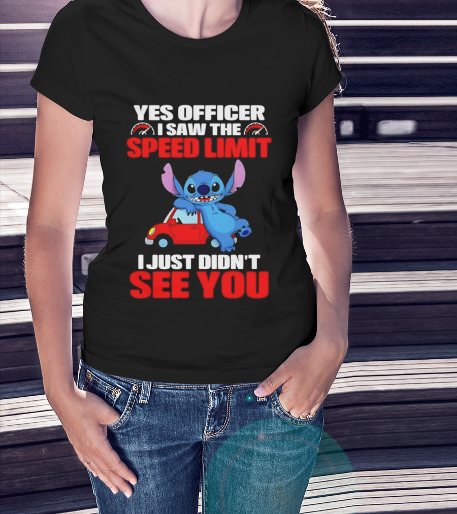Yes Officer I Saw The Speed Limit Stitch Car Humor I Just Didn't See You T-Shirt