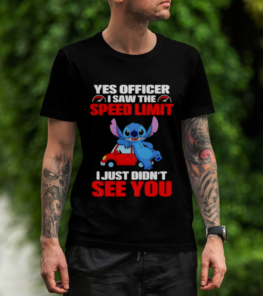 Yes Officer I Saw The Speed Limit Stitch Car Humor I Just Didn't See You T-Shirt