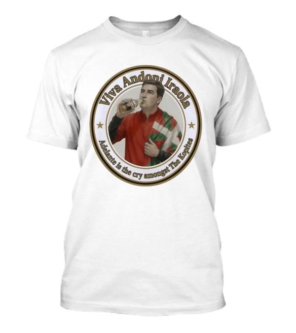 Viva Andoni Iraola Adelante Is The Cry Amongst The Kopites T-Shirt