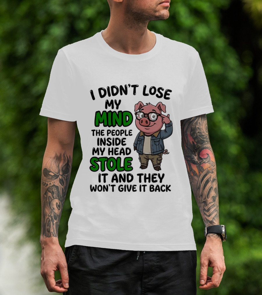 I Didn't Lose My Mind Funny Pig Cartoon People Inside My Head Stole It And They Won't Give It Back T-Shirt