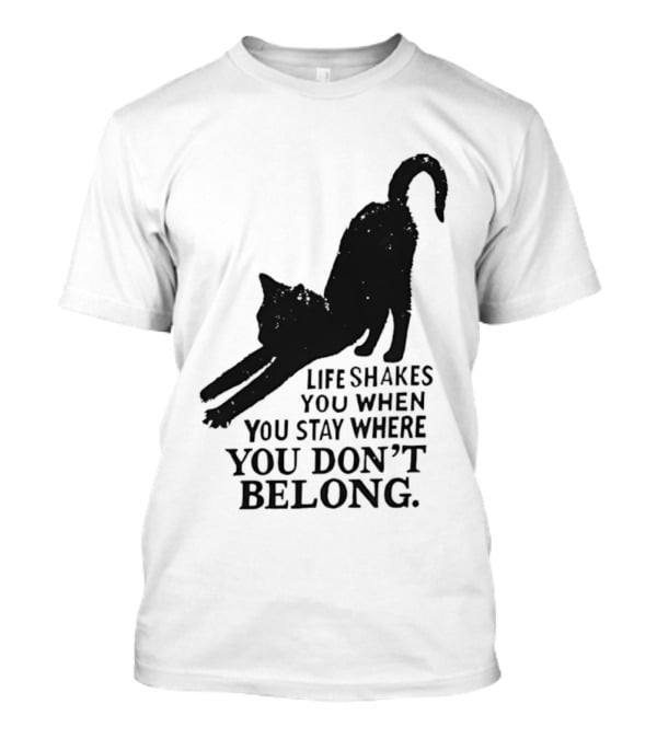 Life Shakes You When You Stay Where You Don't Belong Black Cat Kitten T-Shirt