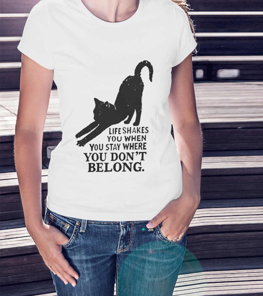 Life Shakes You When You Stay Where You Don't Belong Black Cat Kitten T-Shirt