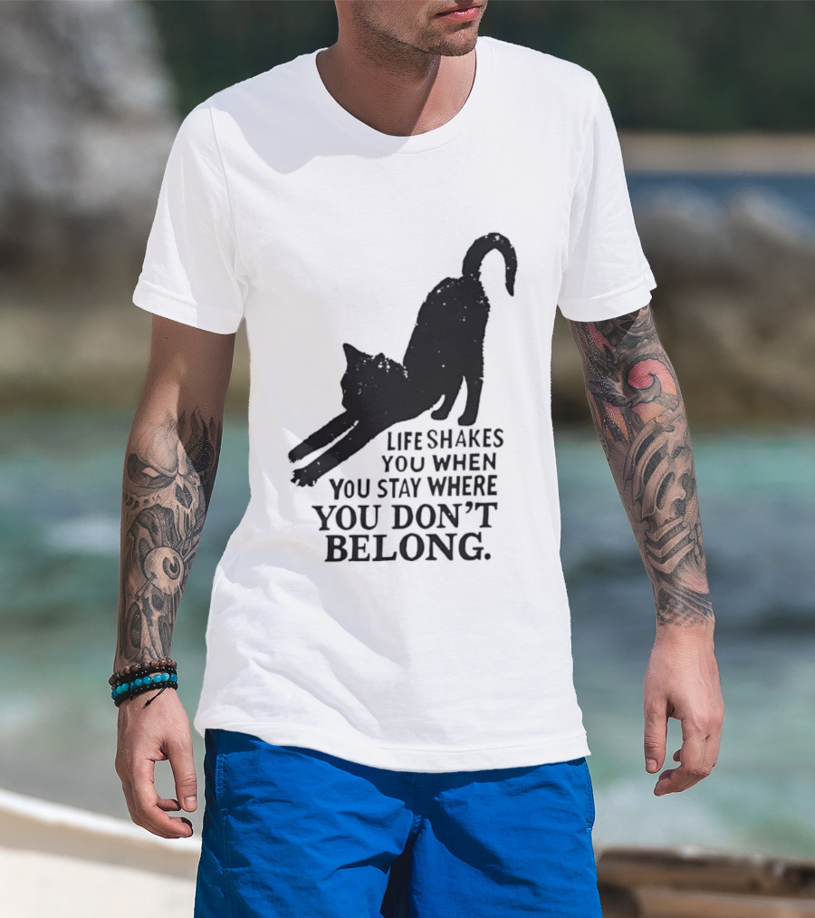 Life Shakes You When You Stay Where You Don't Belong Black Cat Kitten T-Shirt