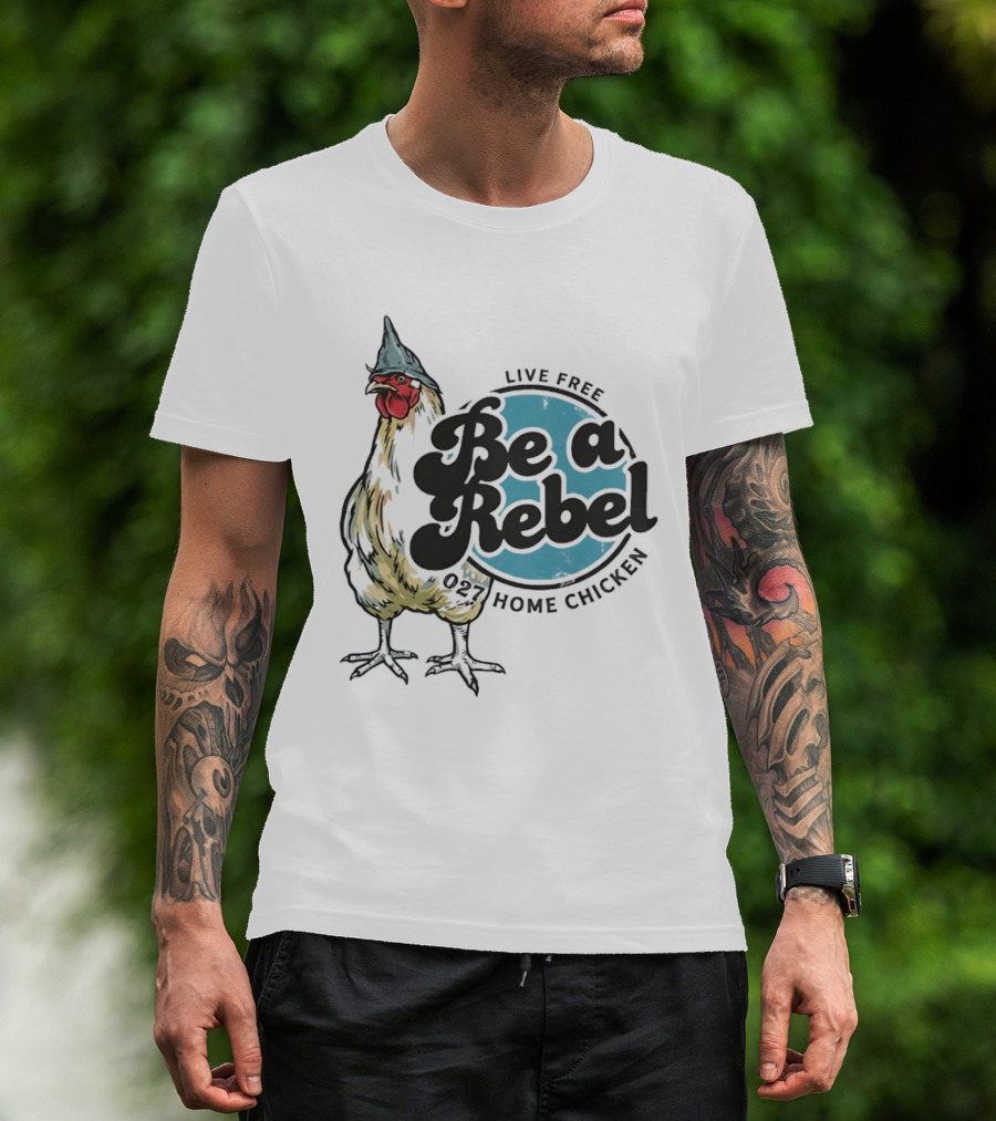 Live Free Be A Rebel 027 Home Chicken T-Shirt