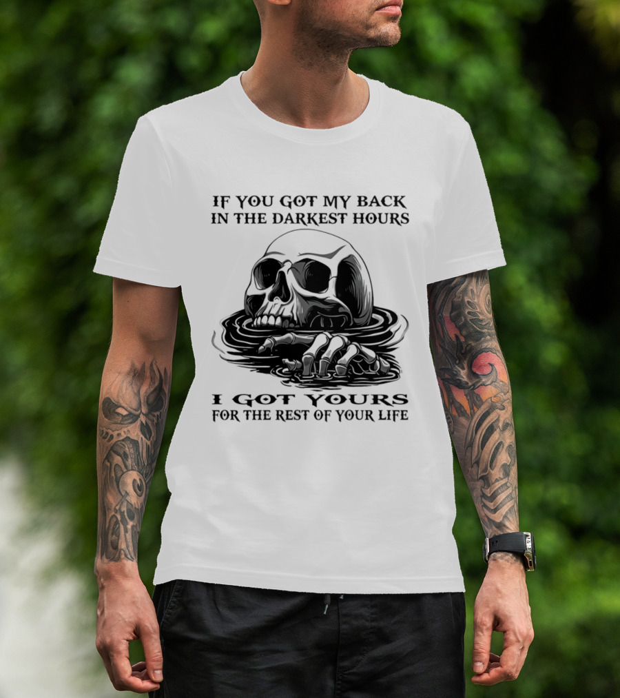 Skull If You Got My Back In The Darkest Hours I Got Yours For The Rest Of Your Life T-Shirt