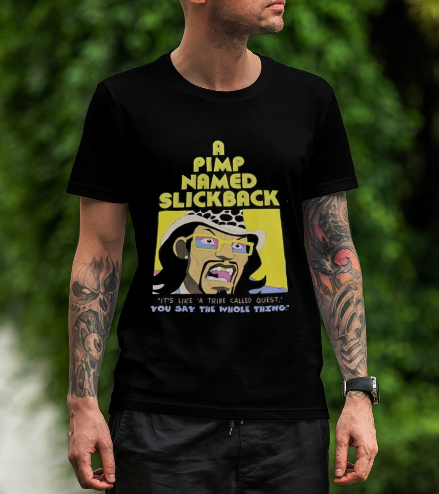 A Pimp Named Slickback It's Like A Tribe Called Quest You Say The Whole Thing T-Shirt