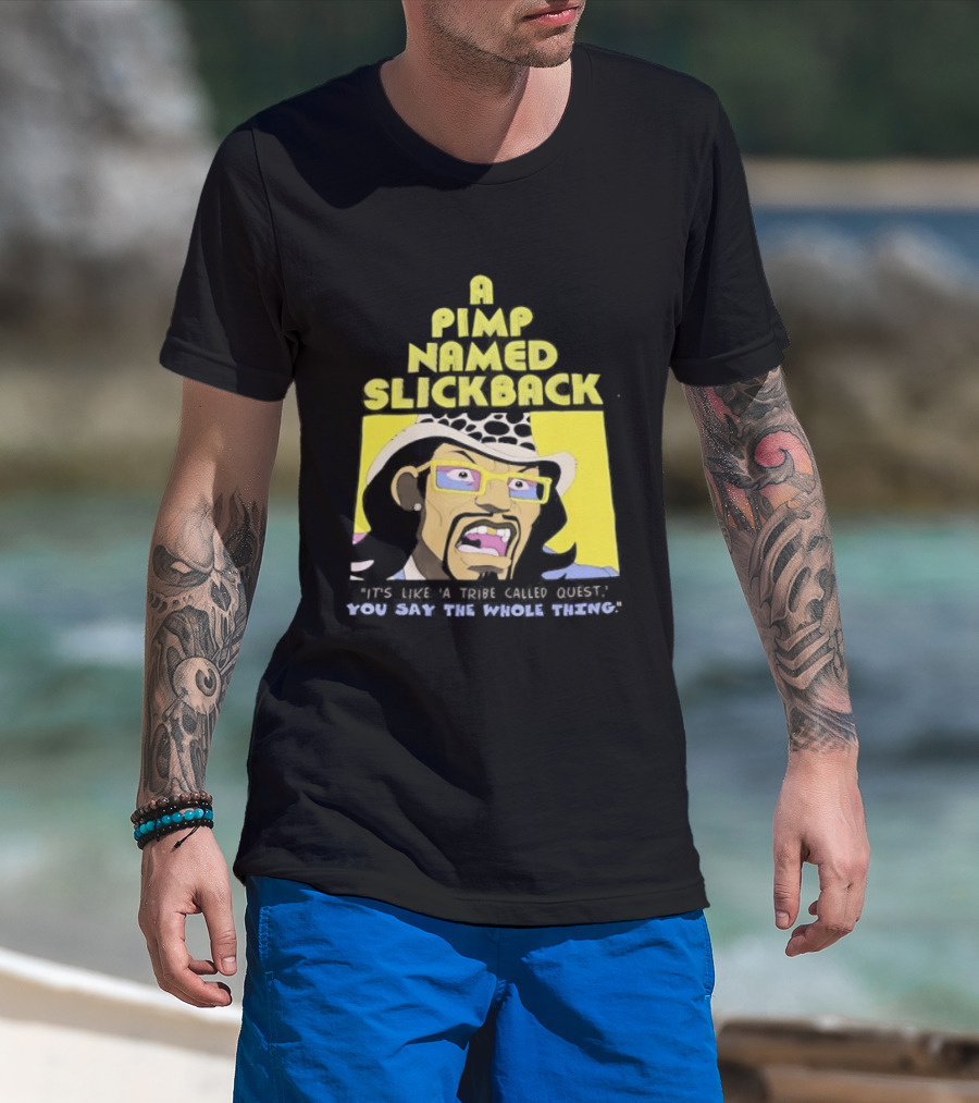 A Pimp Named Slickback It's Like A Tribe Called Quest You Say The Whole Thing T-Shirt