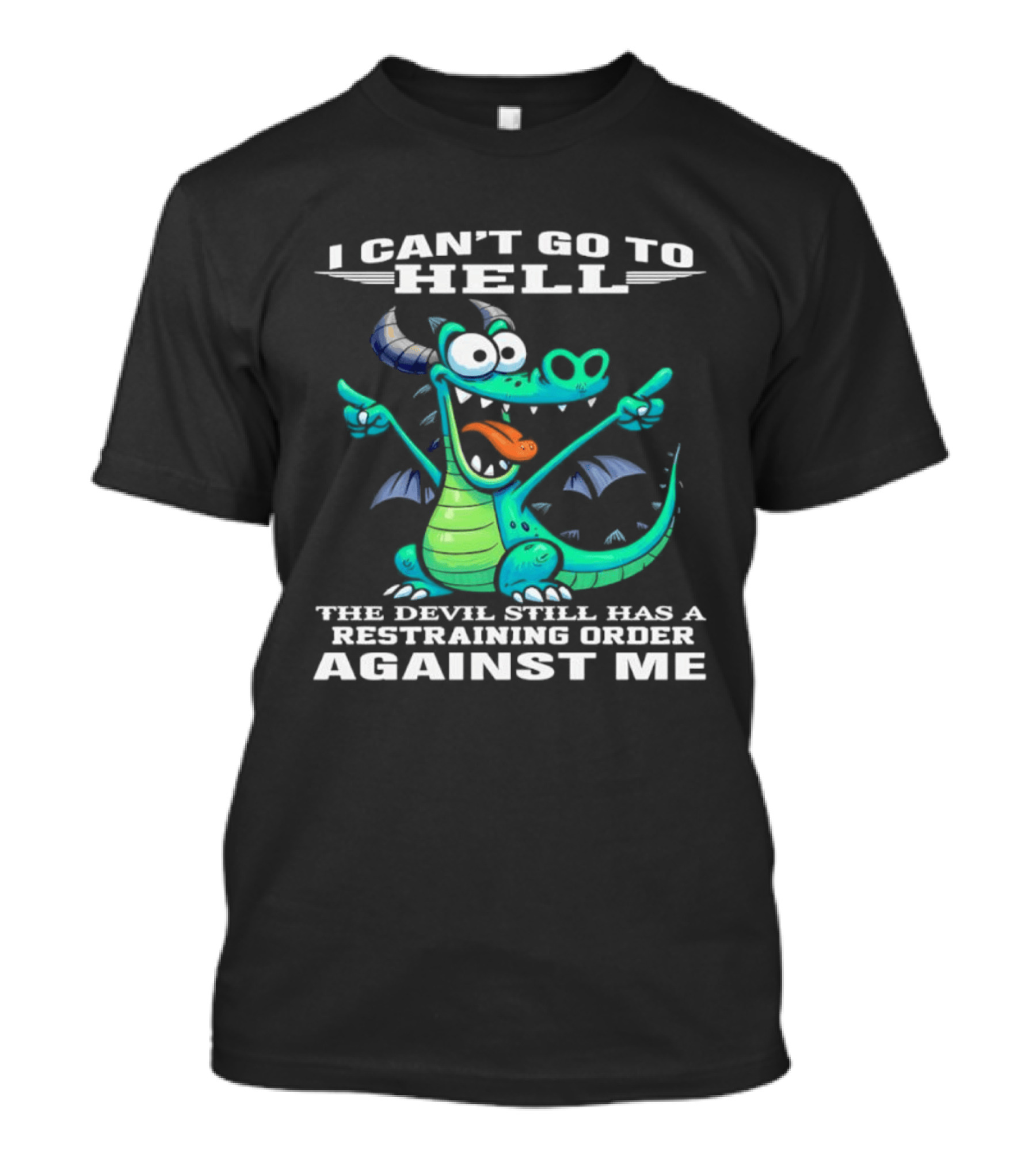 I Can't Go To Hell The Devil Still Has A Restraining Order Against Me Dragon T-Shirt