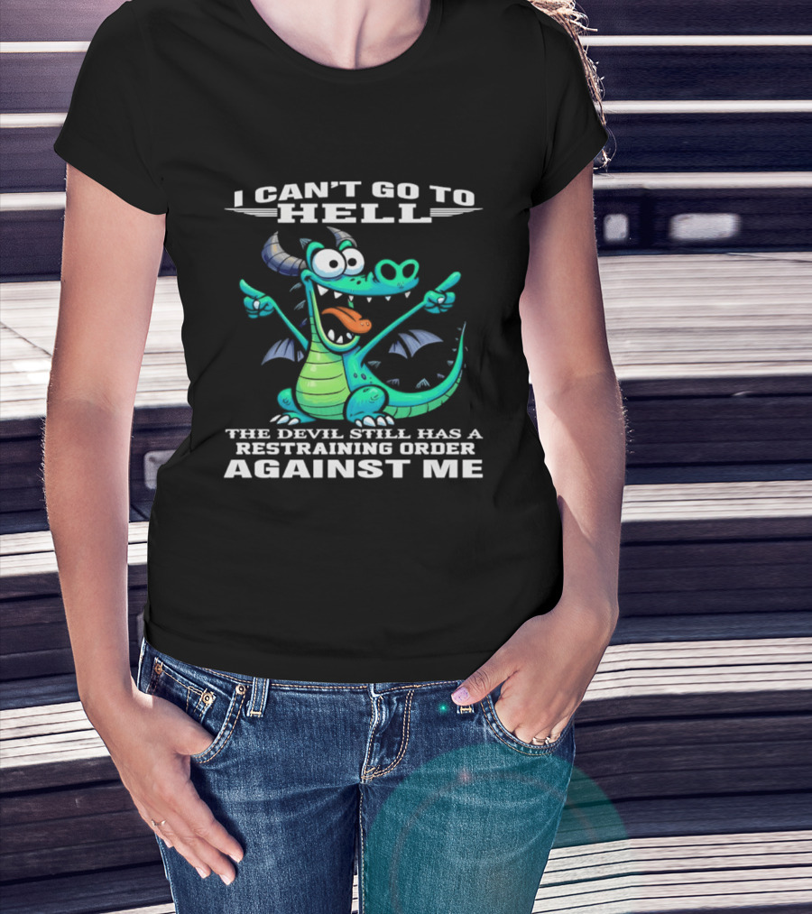 I Can't Go To Hell The Devil Still Has A Restraining Order Against Me Dragon T-Shirt