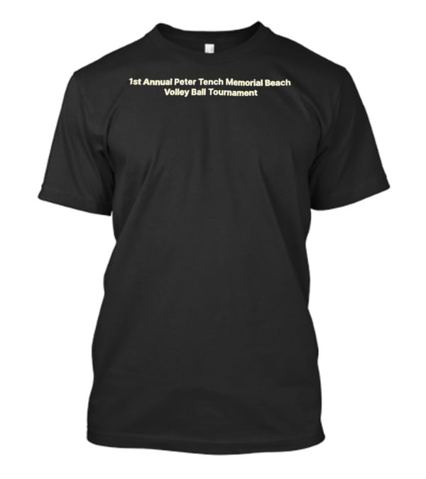 1st Annual Peter Tench Memorial Beach Volleyball Tournament T-Shirt