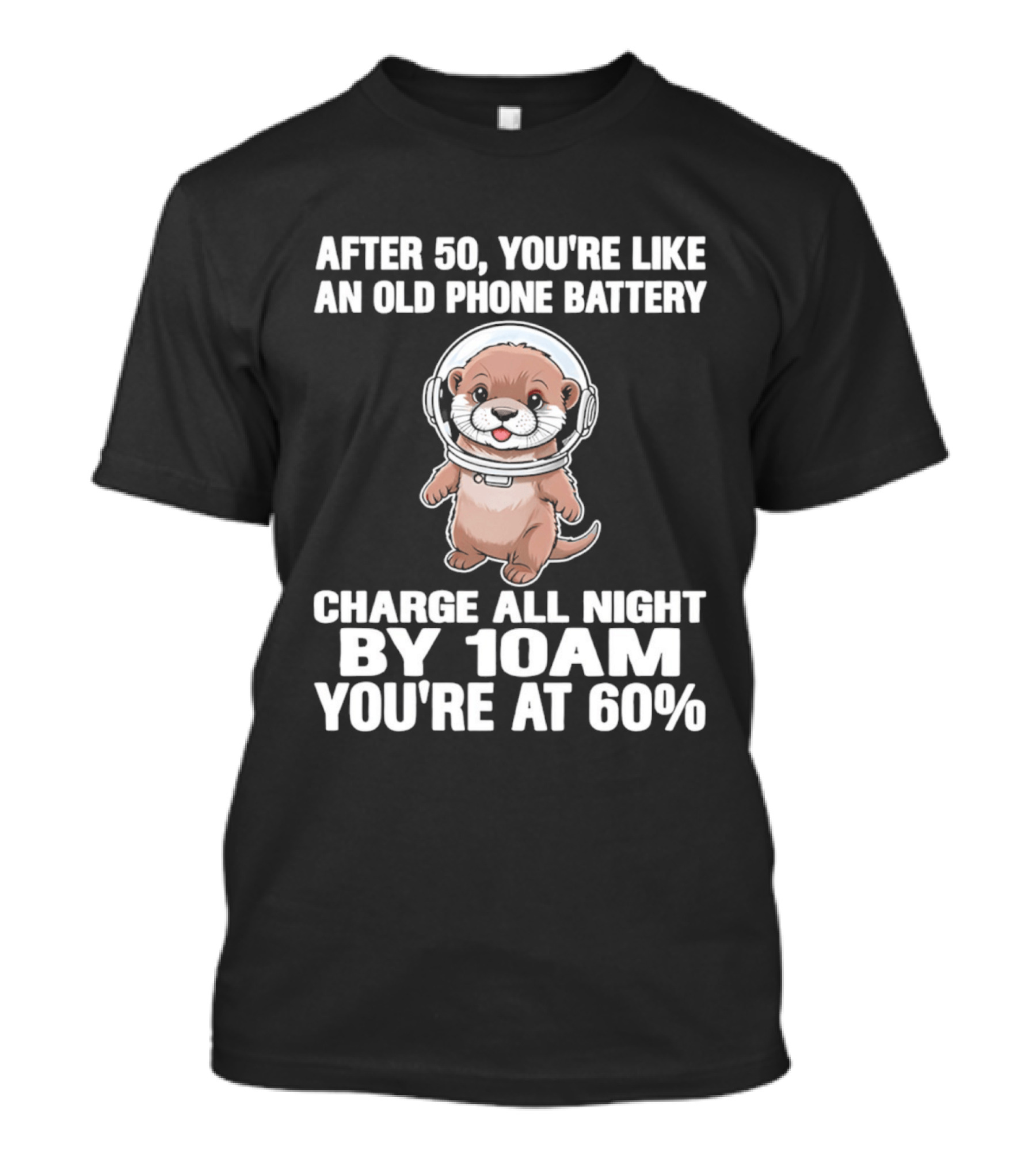 After 50 You're Like An Old Phone Battery Charge All Night By 10am You're At 60% Otter Cartoon T-Shirt
