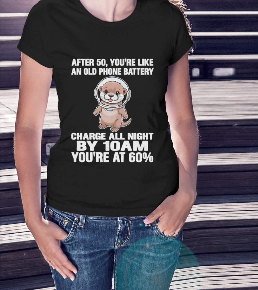 After 50 You're Like An Old Phone Battery Charge All Night By 10am You're At 60% Otter Cartoon T-Shirt