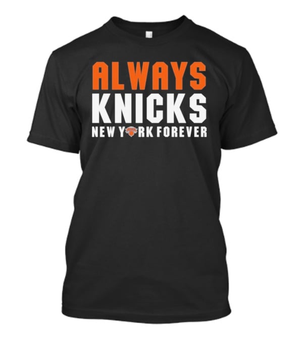 Always Knicks New York Forever Basketball Team Fan T-Shirt