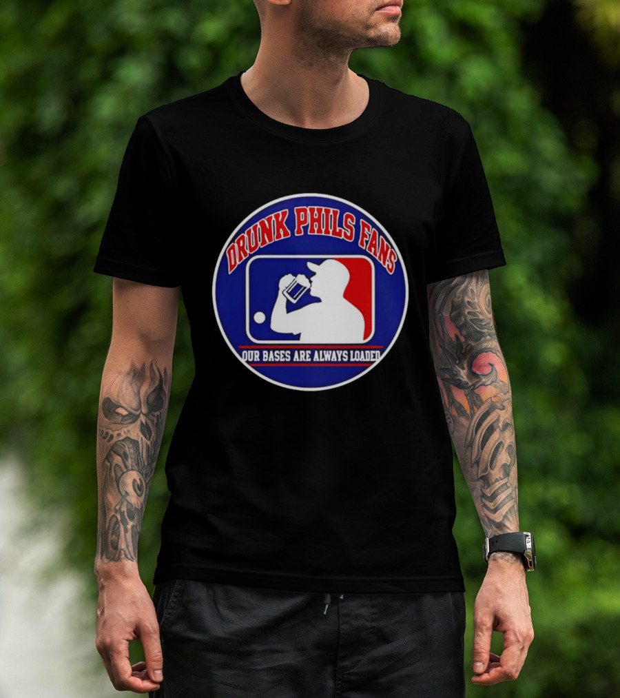 Drunk Phils Fans Our Bases Are Always Loaded Major League Baseball T-Shirt