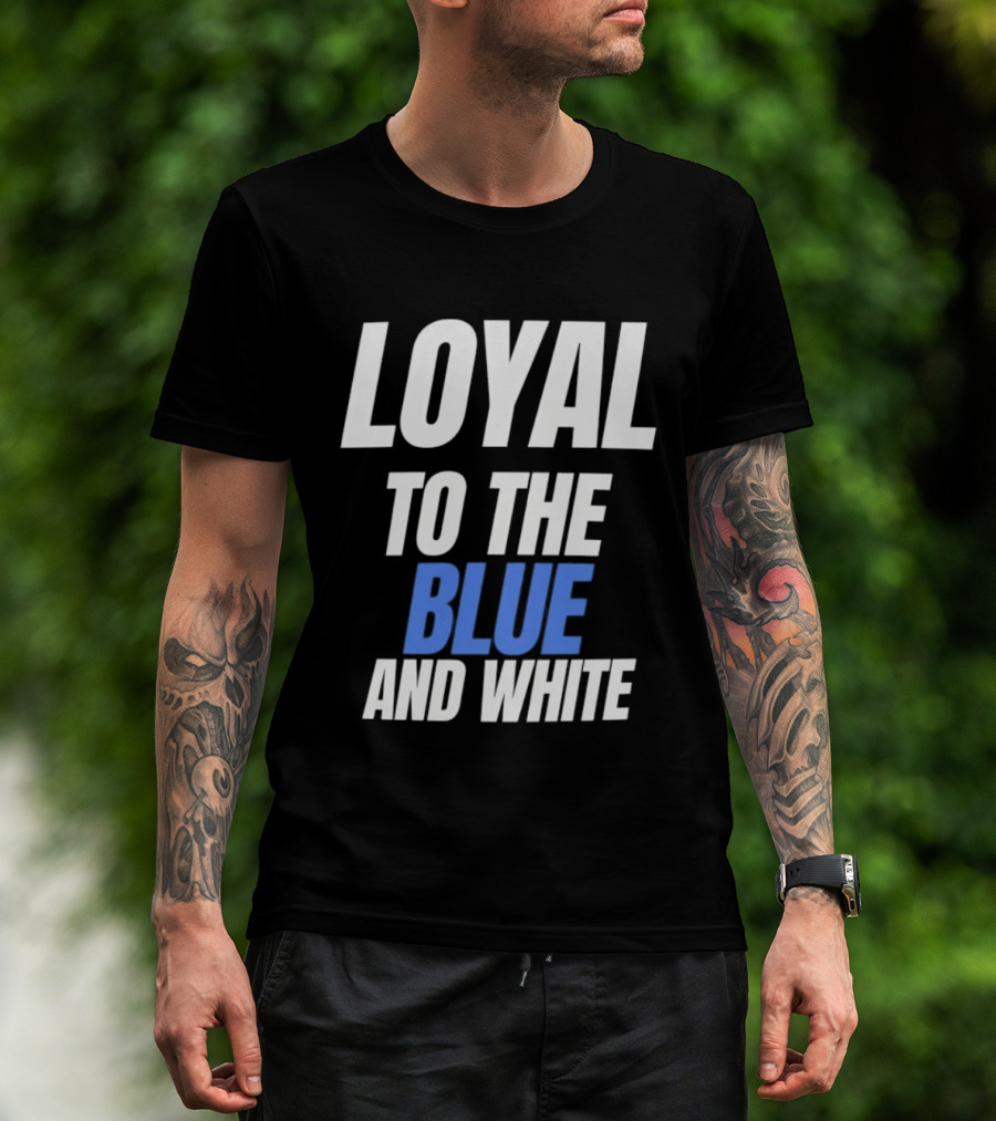 Loyal To The Blue And White T-Shirt