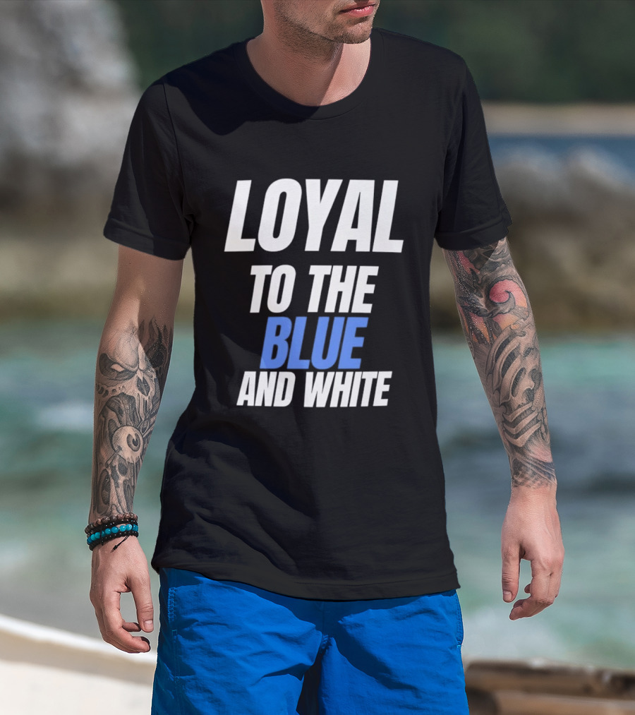 Loyal To The Blue And White T-Shirt