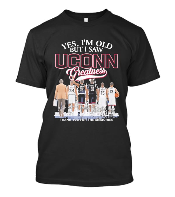 Yes I'm Old But I Saw UConn Greatness Thank You For The Memories T-Shirt