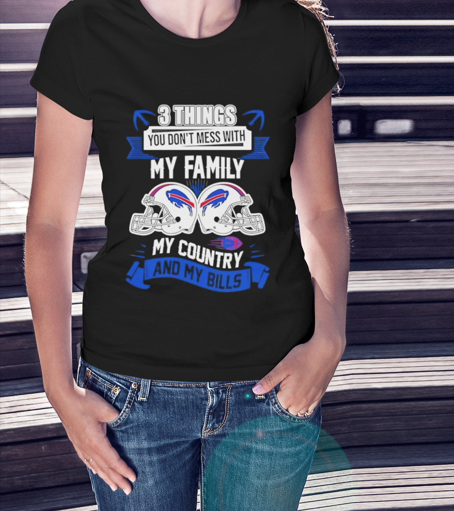 3 Things You Don't Mess With My Family Buffalo Bills Helmets My Country T-Shirt