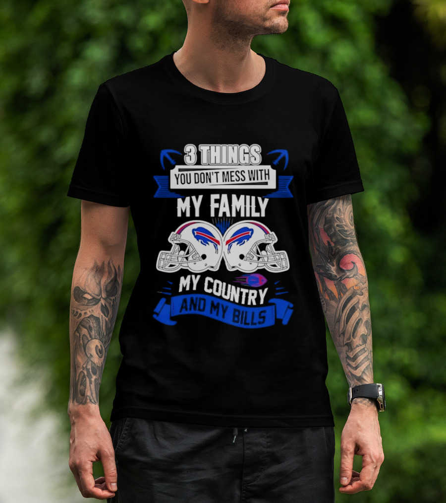 3 Things You Don't Mess With My Family Buffalo Bills Helmets My Country T-Shirt