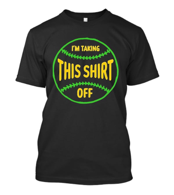 I'm Taking This Off Baseball Humor T-Shirt