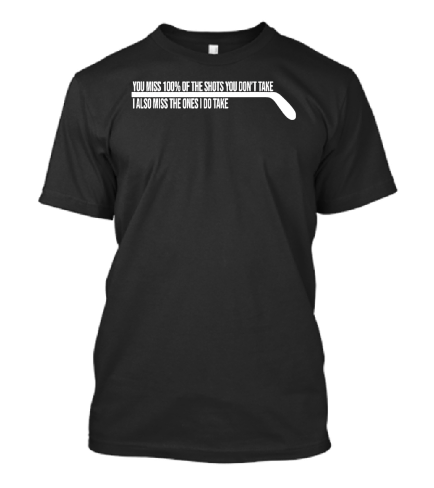 You Miss 100% Of The Shots You Don't Take Hockey Stick Humor T-Shirt