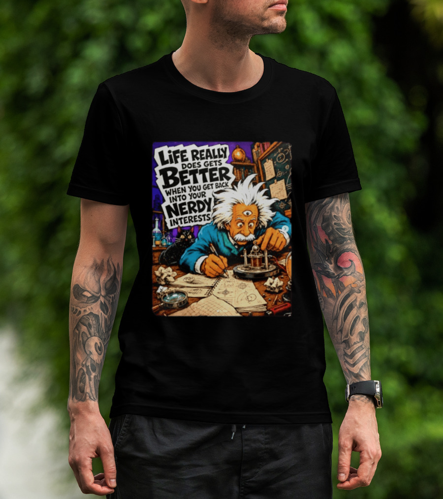 Albert Einstein Life Really Does Gets Better Nerdy Interests T-Shirt