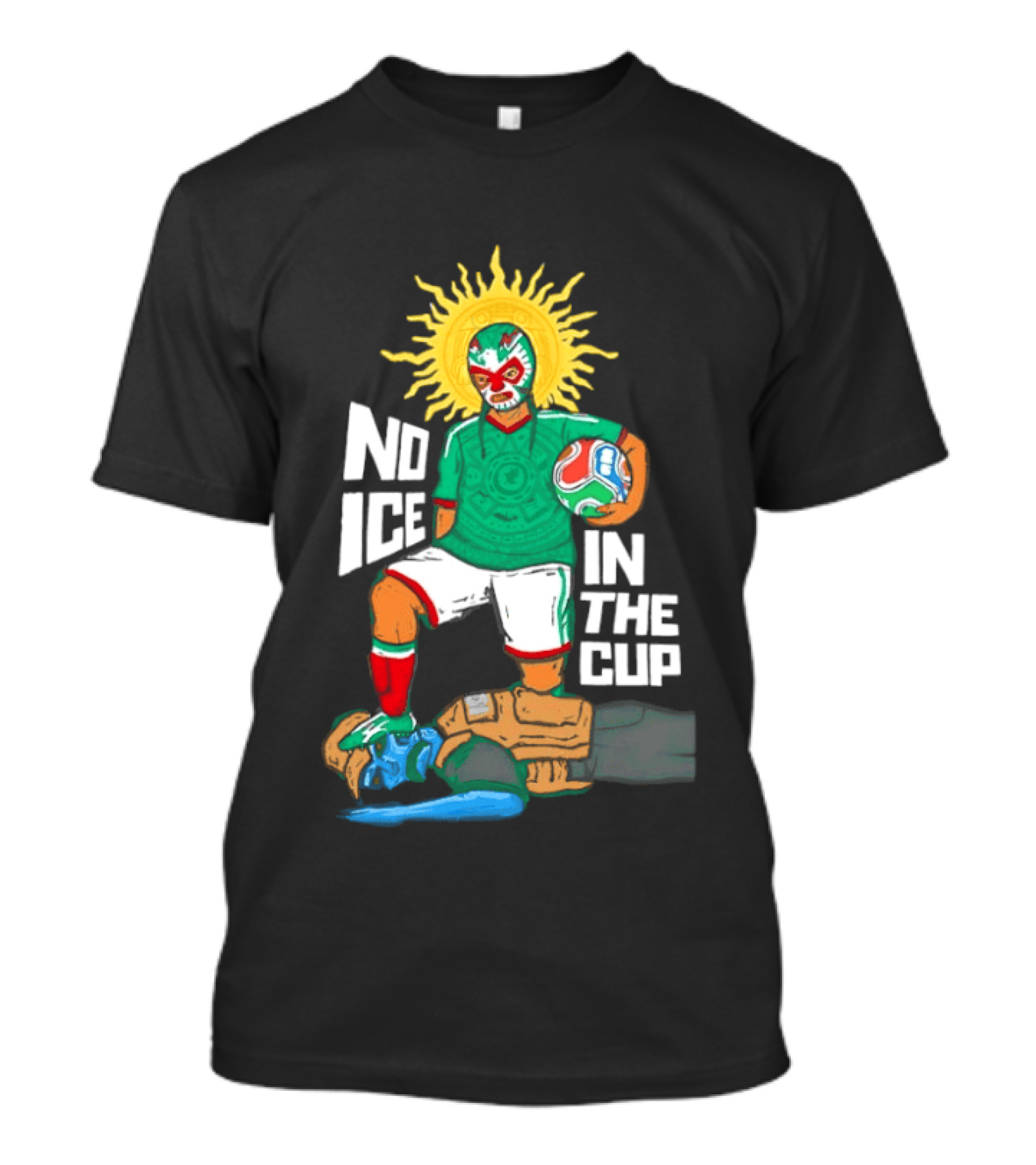 Mexican Luchador No Ice In The Cup Soccer 2018 Sun Mask Footballer T-Shirt