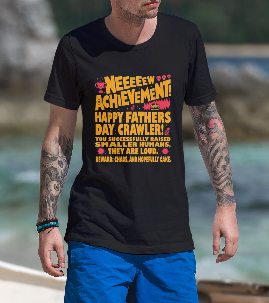 Neeeeew Achievement Happy Fathers Day Crawler You Successfully Raised Smaller Humans They Are Loud Chaos Hopefully Cake T-Shirt