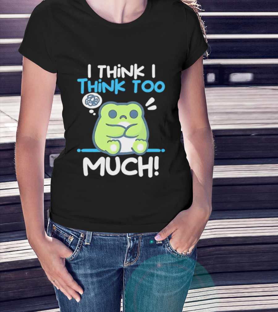 Frog I Think I Think Too Much Cute Overthinking Froggy T-Shirt