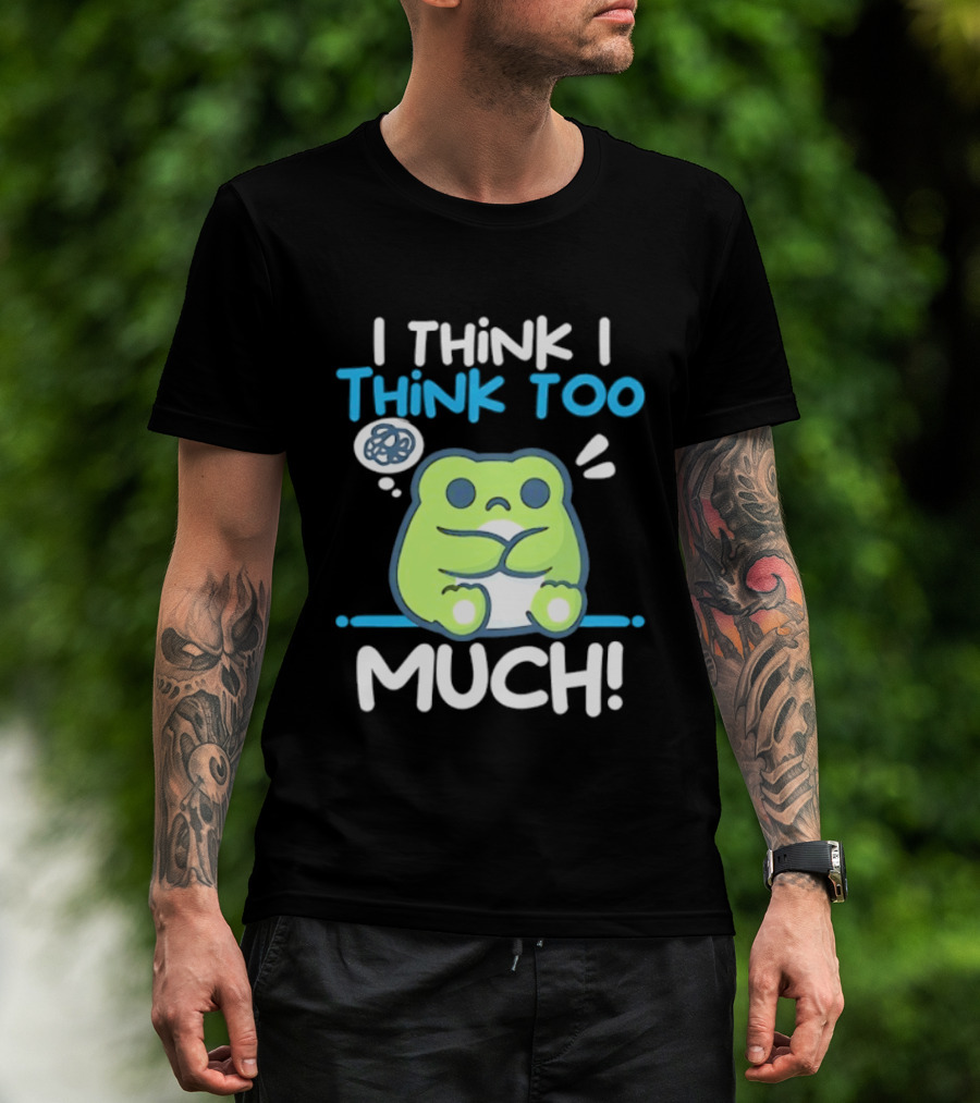 Frog I Think I Think Too Much Cute Overthinking Froggy T-Shirt