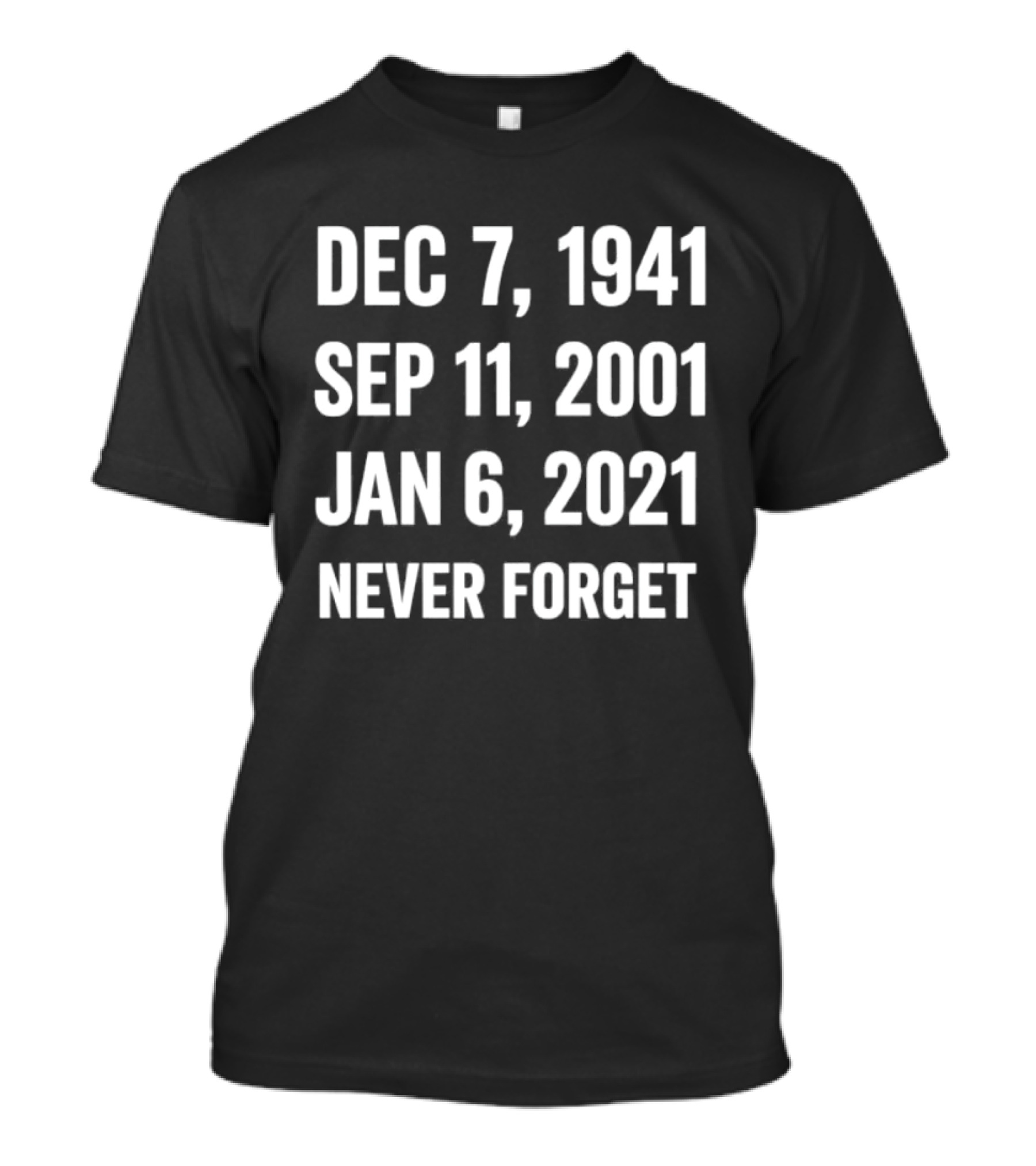 Dec 7 1941 Sep 11 2001 Jan 6 2021 Never Forget T-Shirt