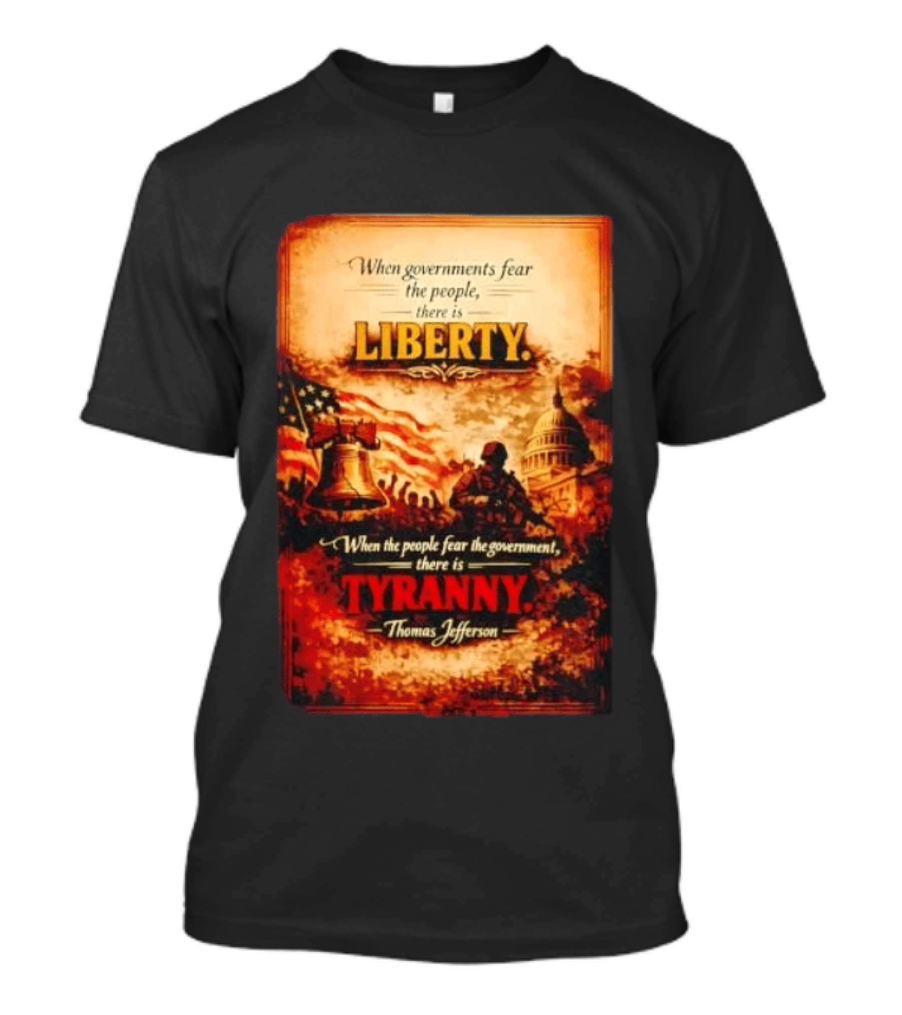 When Governments Fear The People There Is Liberty When The People Fear The Government There Is Tyranny Thomas Jefferson T-Shirt