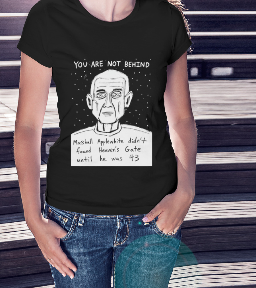 You Are Not Behind Marshall Applewhite Didn't Found Heaven's Gate T-Shirt