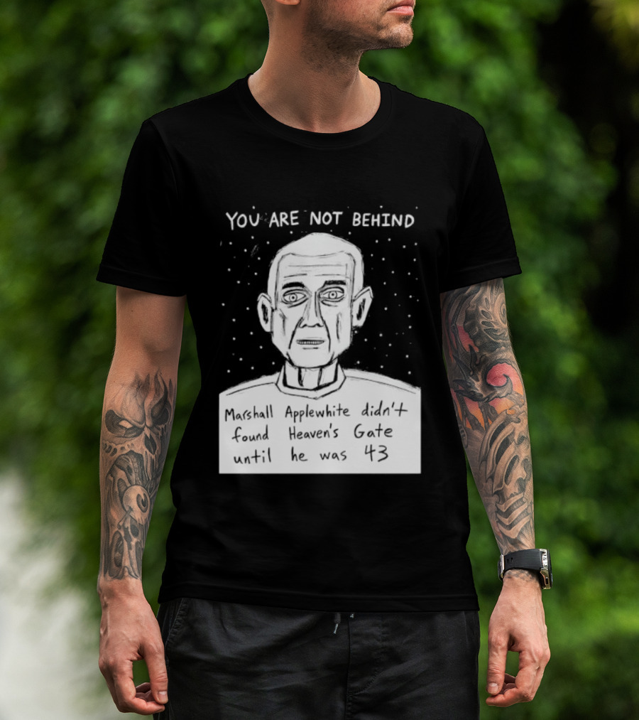 You Are Not Behind Marshall Applewhite Didn't Found Heaven's Gate T-Shirt