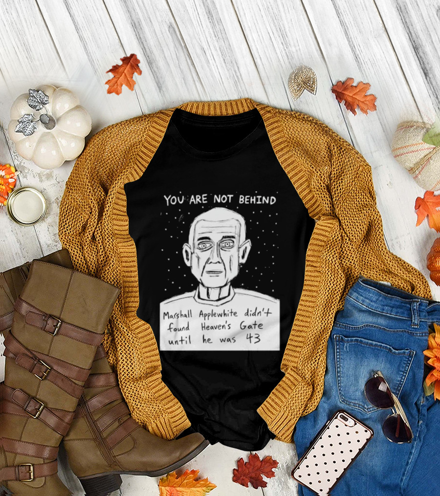 You Are Not Behind Marshall Applewhite Didn't Found Heaven's Gate T-Shirt
