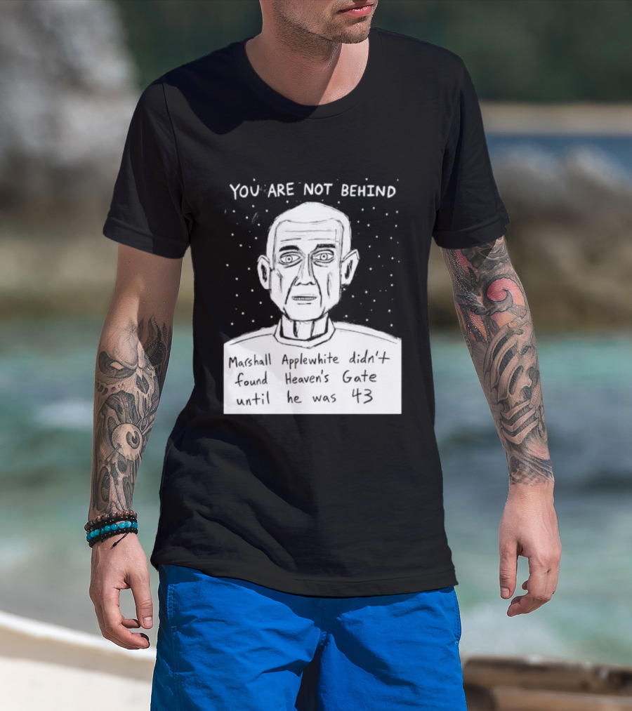 You Are Not Behind Marshall Applewhite Didn't Found Heaven's Gate T-Shirt