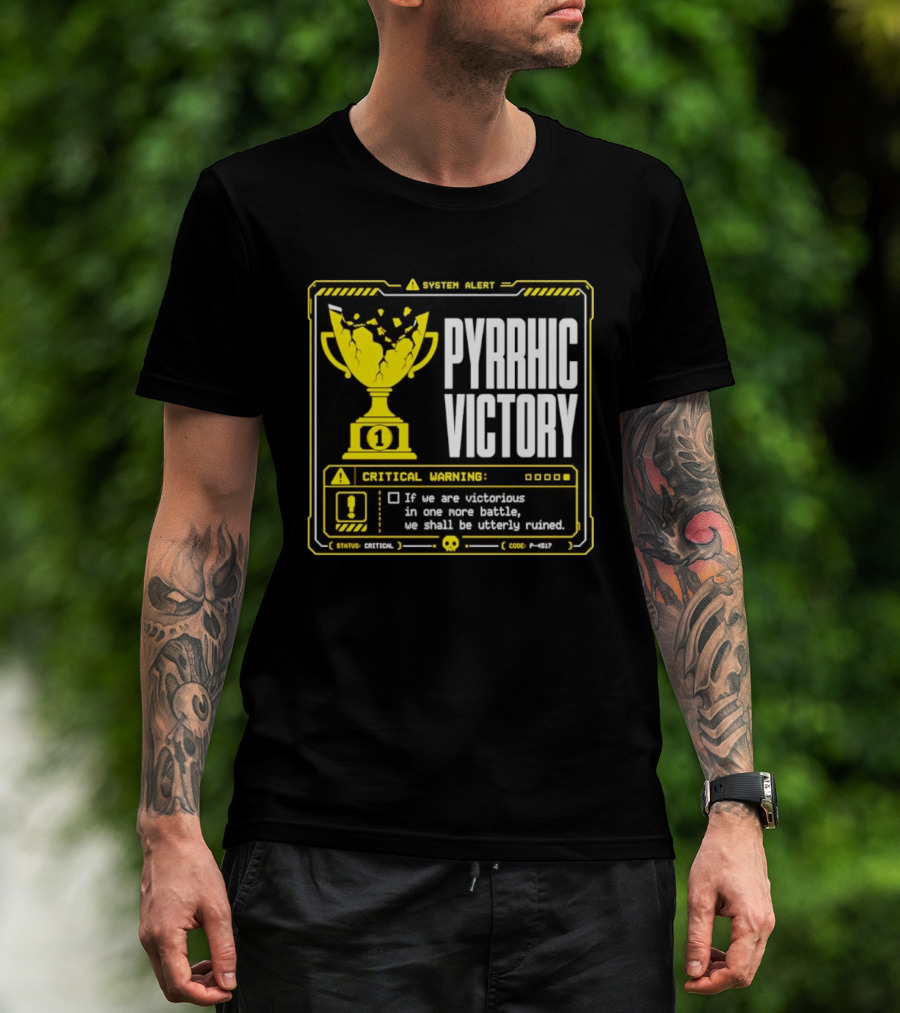 Pyrrhic Victory Critical Warning If We Are Victorious In One More Battle We Shall Be Utterly Ruined T-Shirt