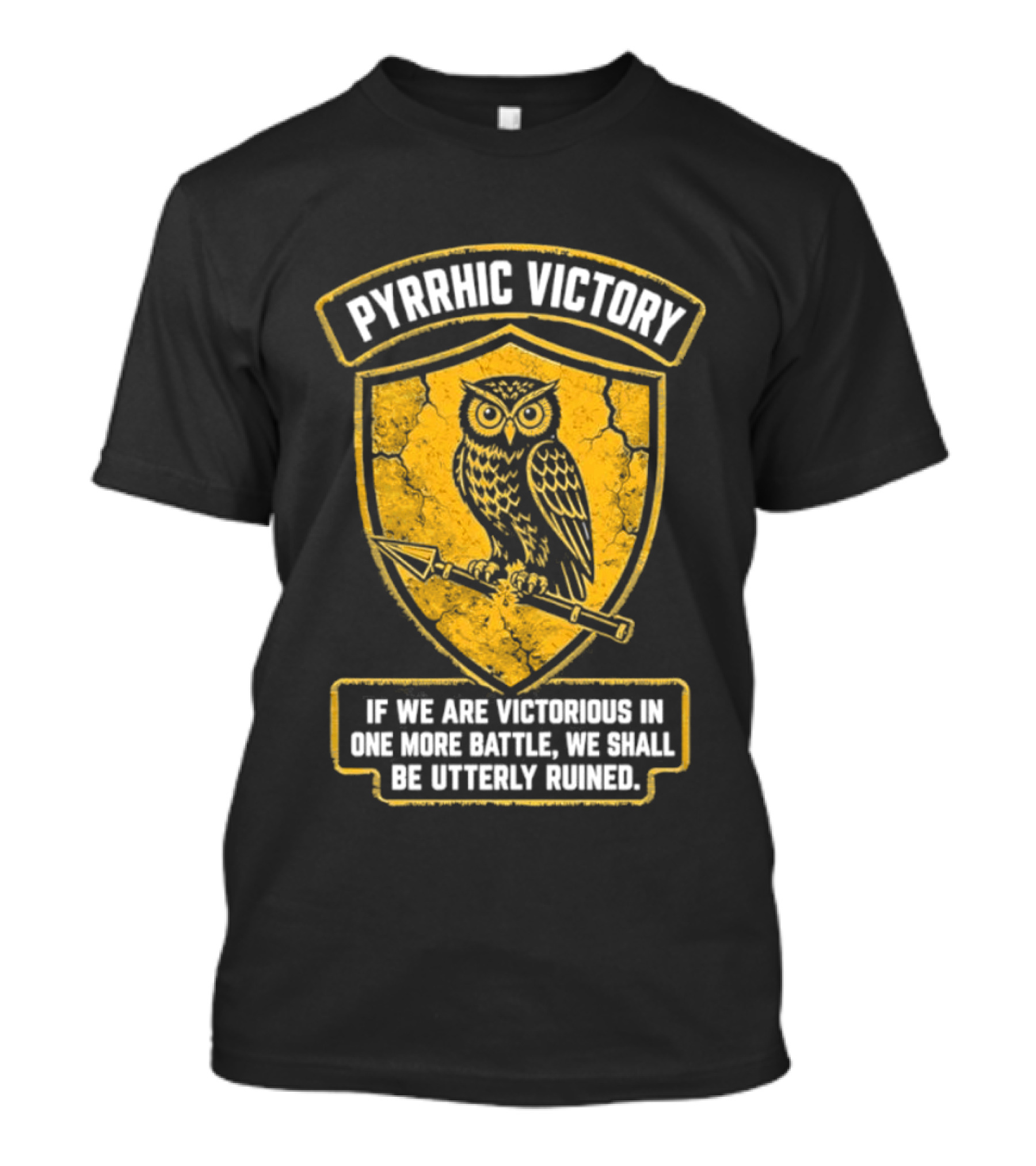 Pyrrhic Victory Owl Crest If We Are Victorious In One More Battle We Shall Be Utterly Ruined T-Shirt