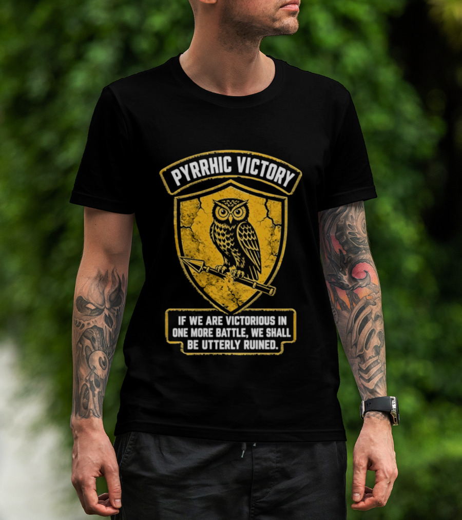 Pyrrhic Victory Owl Crest If We Are Victorious In One More Battle We Shall Be Utterly Ruined T-Shirt