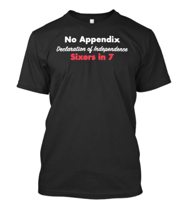 No Appendix Declaration Of Independence Sixers In 7 T-Shirt