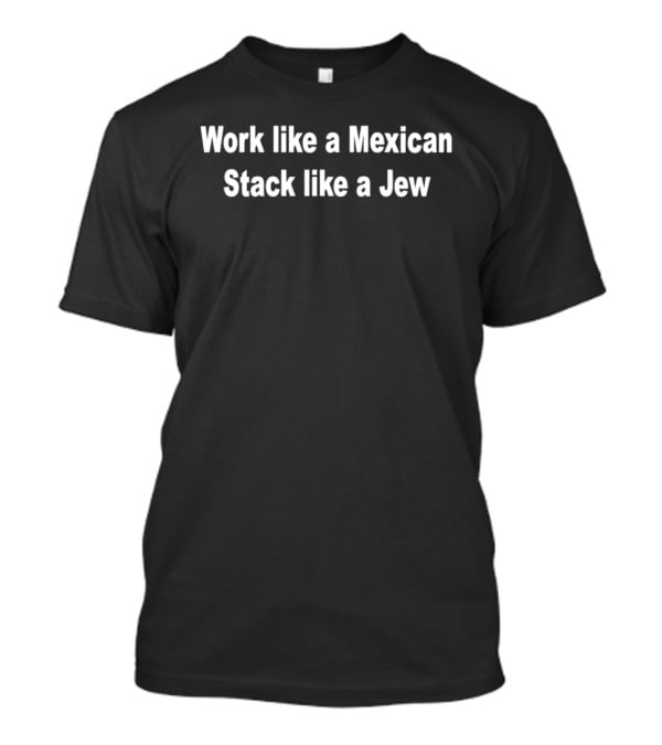 Work Like A Mexican Stack Like A Jew T-Shirt
