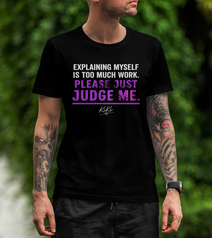 Explaining Myself Is Too Much Work Please Just Judge Me Kiki T-Shirt