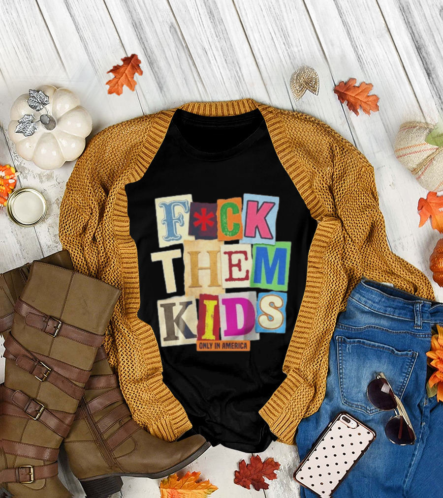 Fuck Them Kids Only In America T-Shirt
