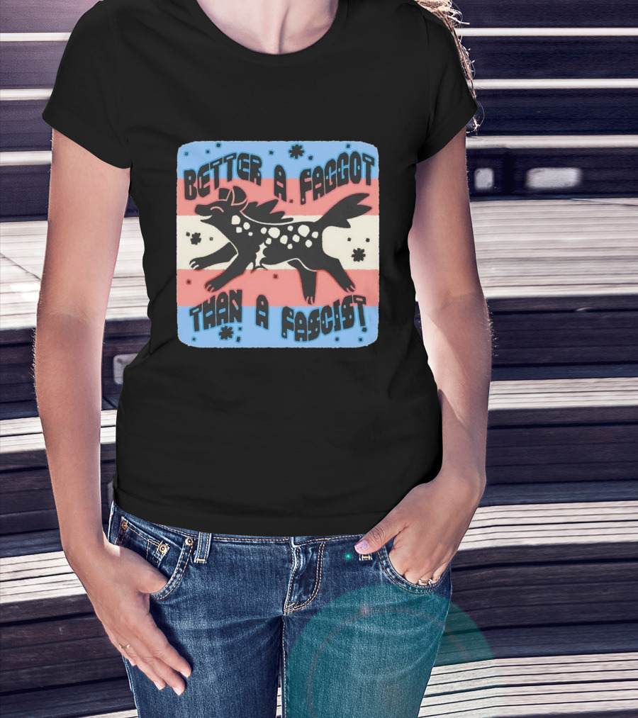 Better A Faggot Than A Fascist Lgbt Trans Flag Hyena T-Shirt