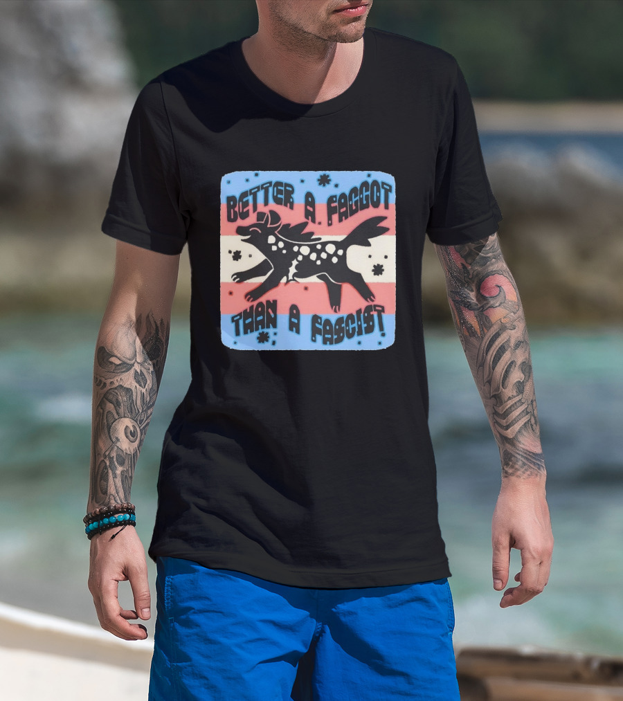 Better A Faggot Than A Fascist Lgbt Trans Flag Hyena T-Shirt