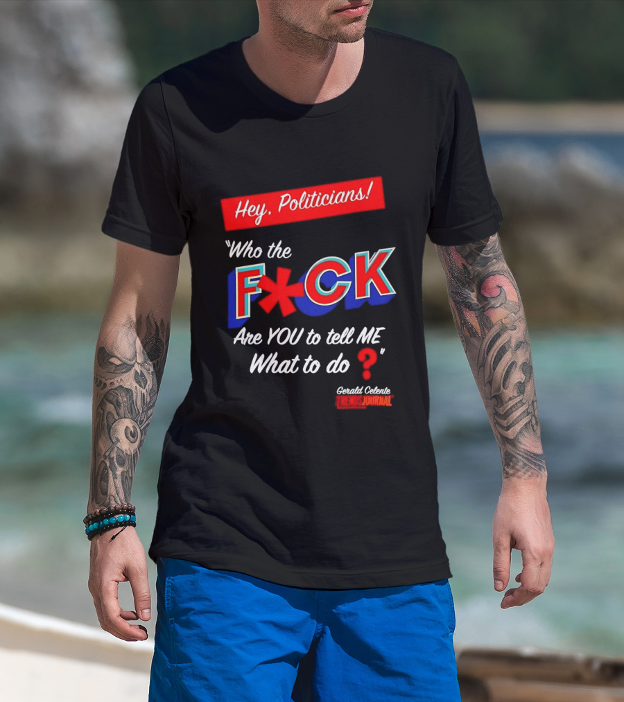 Gerald Celente Trends Journal Hey Politicians Who The F Are You To Tell Me What To Do T-Shirt