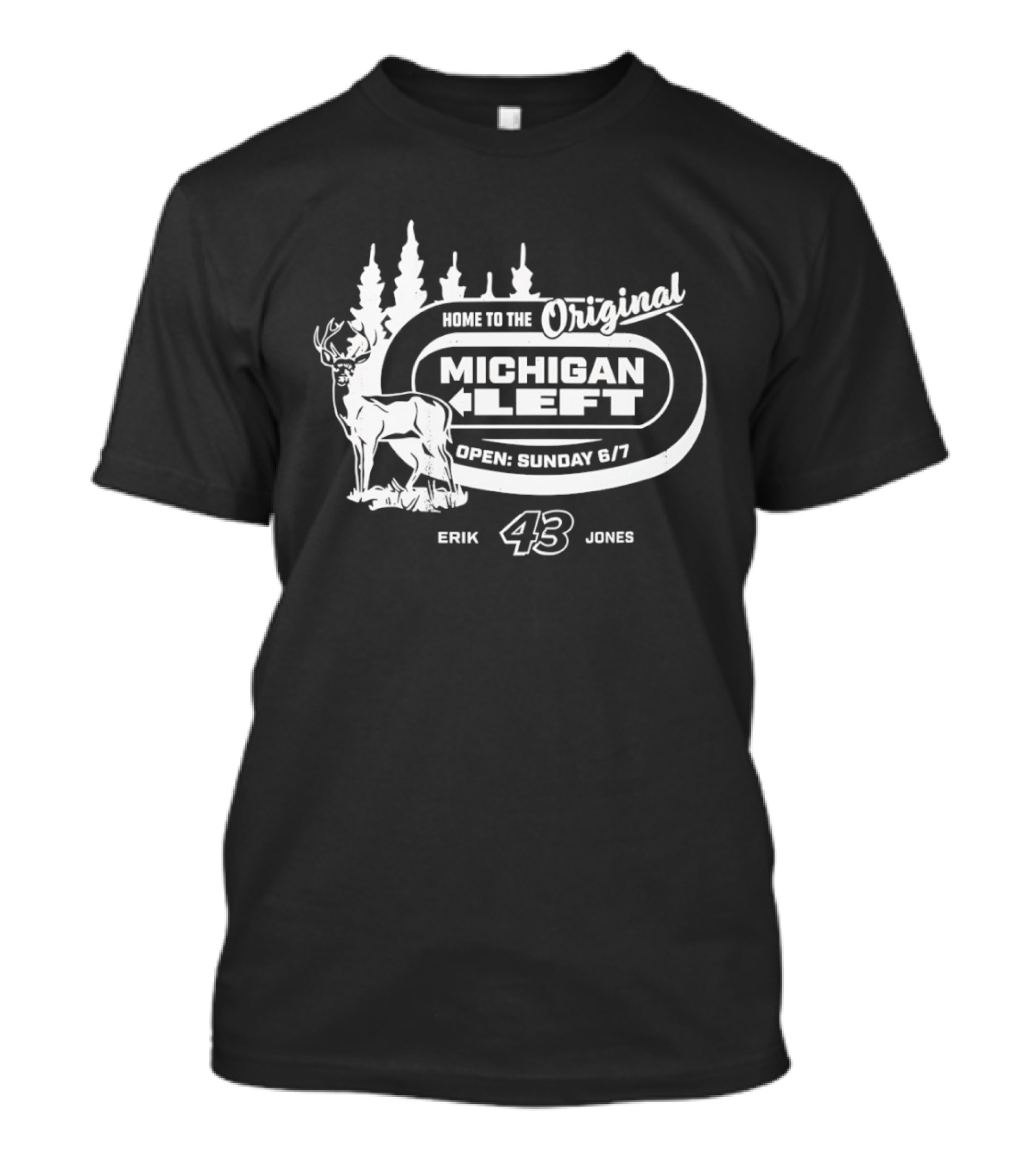 Home To The Original Michigan Left Erik 43 Jones Deer Trees Open Sunday 6'7 T-Shirt