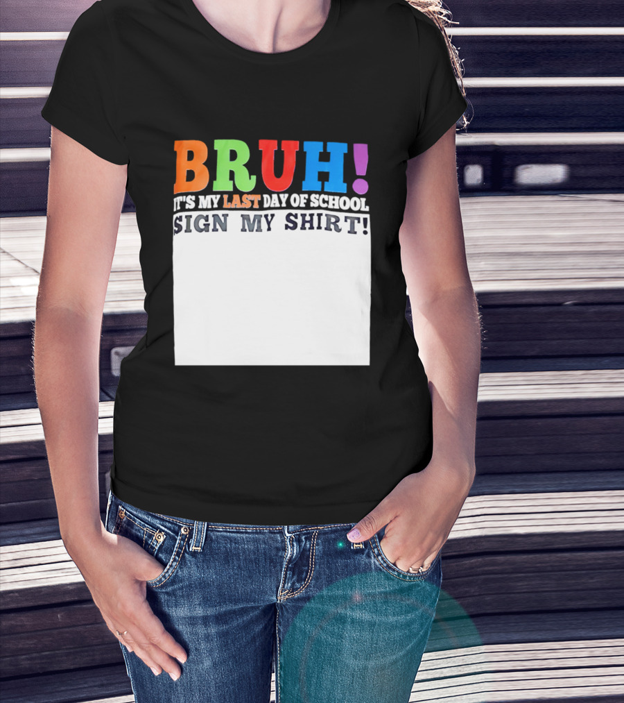 BRUH It's My Last Day Of School Sign My T-Shirt